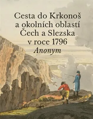 Cesta do Krkonoš a okolních oblastí Čech a Slezska v roce 1796 - Anonym, Pavel Hájek