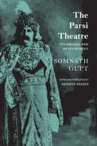 The Parsi Theatre â€“ Its Origins and Development - Kathryn Hansen, Somnath Gupt