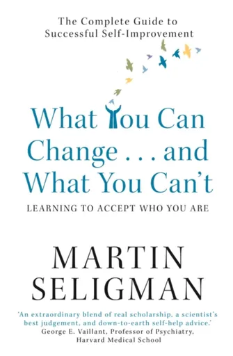 What You Can Change. . . and What You Can't - Martin E.P. Seligman