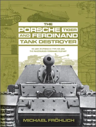 The Porsche Tiger and Ferdinand Tank Destroyer - Michael Frohlich