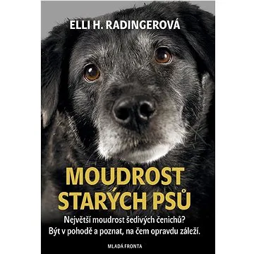 Moudrost starých psů: Největší moudrost šedivých čenichů? Být v pohodě a poznat, na čem opravdu zále (978-80-204-5850-6)