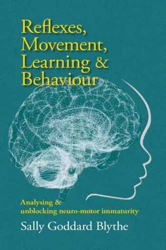 Reflexes, Movement, Learning & Behaviour - Sally Goddard Blythe