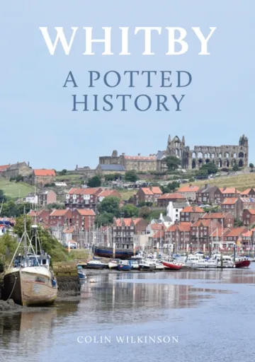 Whitby: A Potted History - Colin Wilkinson