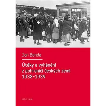 Útěky a vyhánění z pohraničí českých zemí 1938-1939 (9788024626161)