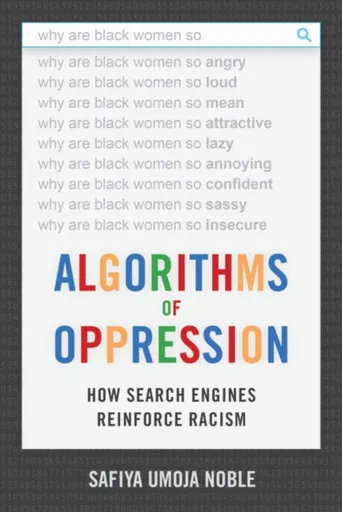 Algorithms of Oppression - Safiya Umoja Noble