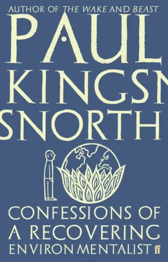 Confessions of a Recovering Environmentalist - Paul Kingsnorth