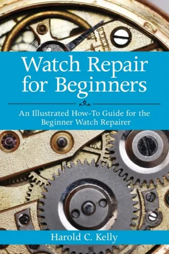 Watch Repair for Beginners - Harold C. Kelly