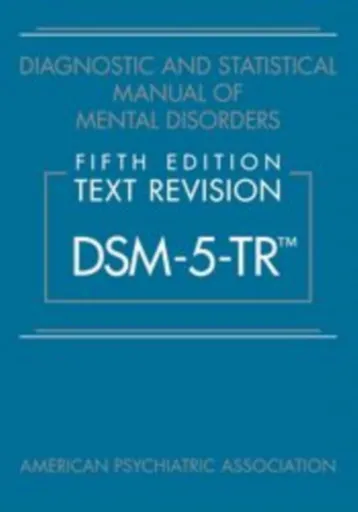 Diagnostic and Statistical Manual of Mental Disorders, Fifth Edition, Text Revision (DSM-5-TRÂ®) - American Psychiatric Association