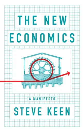 The New Economics - Steve  Keen