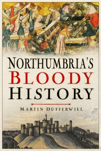Northumbria's Bloody History - Martin Dufferwiel