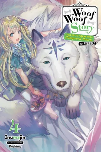 Woof Woof Story: I Told You to Turn Me Into a Pampered Pooch, Not Fenrir!, Vol. 4 (light novel) - Kochimo Inumajin