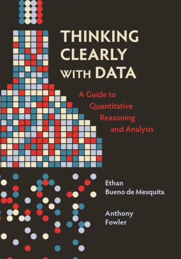 Thinking Clearly with Data - Anthony Fowler, Ethan Bueno de Mesquita