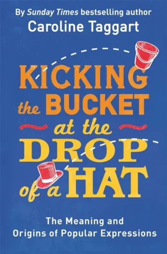 Kicking the Bucket at the Drop of a Hat - Caroline Taggart