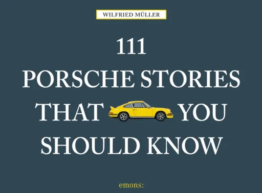 111 Porsche Stories That You Should Know - Wilfried Muller