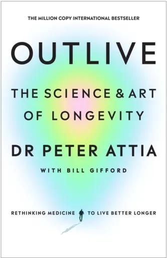 Outlive - Peter Attia, Bill Gifford