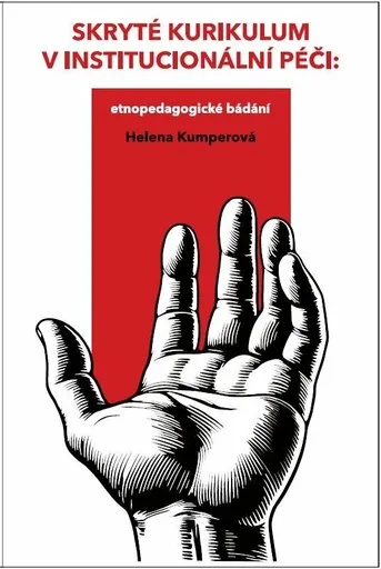 Skryté kurikulum v institucionální péči - Etnopedagogické bádání - Helena Kumperová