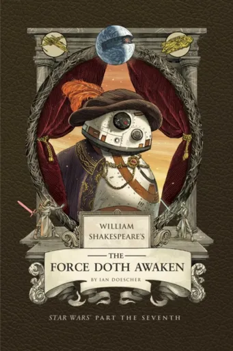 William Shakespeare's The Force Doth Awaken: Star Wars Part the Seventh - Ian Doescher
