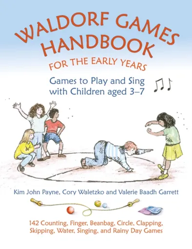 Waldorf Games Handbook for the Early Years â€“ Games to Play & Sing with Children aged 3 to 7 - Kim John Payne, Cory Waletzko, Valerie Baadh Garrett