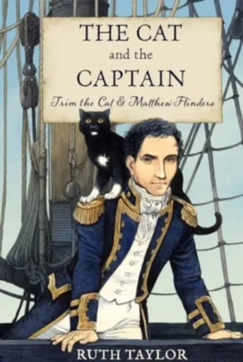 The Cat and the Captain: Trim the Cat & Matthew Flinders - Ruth Taylor