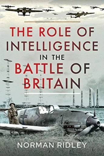 The Role of Intelligence in the Battle of Britain - Norman Ridley
