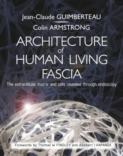 Architecture of Human Living Fascia - Colin Armstrong, Jean Claude Guimberteau