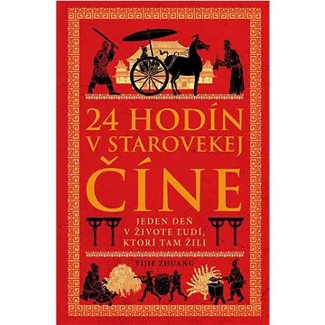 24 hodín v starovekej Číne: Jeden deň v živote ľudí, ktorí tam žili (978-80-8109-413-2)