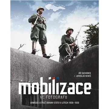 Mobilizace ve fotografii: Armáda a stráž obrany státu v letech 1938–1939 (978-80-7525-496-2)
