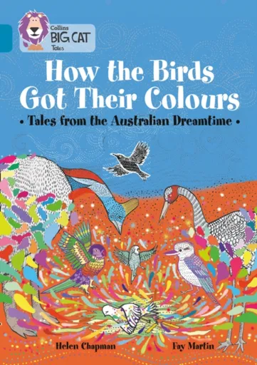 How the Birds Got Their Colours: Tales from the Australian Dreamtime - Helen Chapman