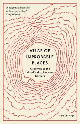 Atlas of Improbable Places - Travis Elborough
