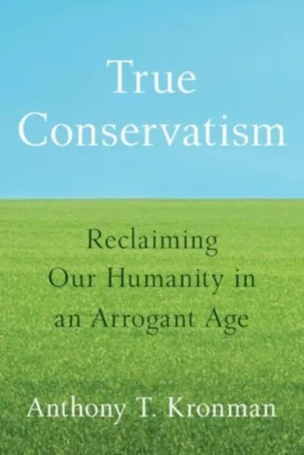 True Conservatism - Anthony T. Kronman