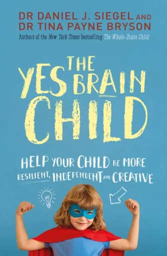The Yes Brain Child - Dr. Daniel J Siegel, Ph.D. Tina Payne Bryson
