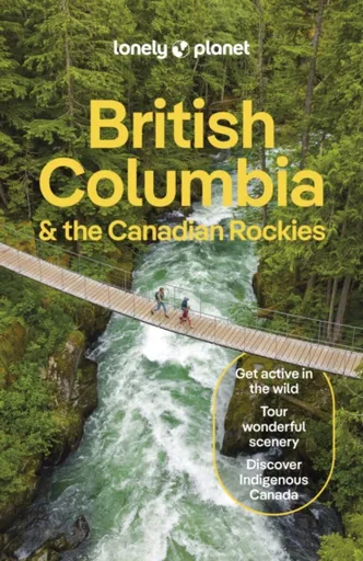 Lonely Planet British Columbia & the Canadian Rockies - Brendan Sainsbury, Lonely Planet, Bianca Bujan, Jonny Bierman, Debbie Olsen