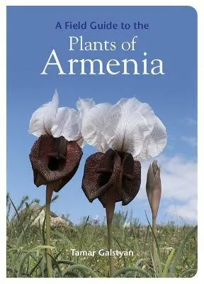 FIELD GUIDE TO THE PLANTS OF ARMENIA - Galstyan Tamar
