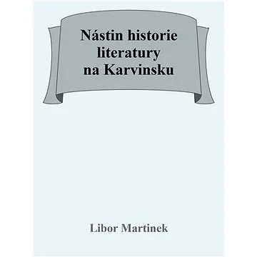 Nástin historie literatury na Karvinsku (999-00-031-8629-4)