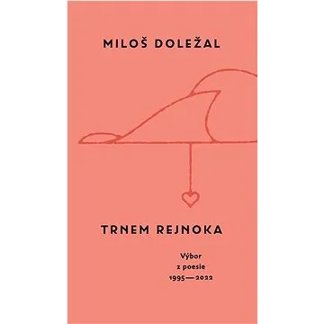 Trnem rejnoka: Výbor z poesie 1955 - 2022 (978-80-7645-436-1)