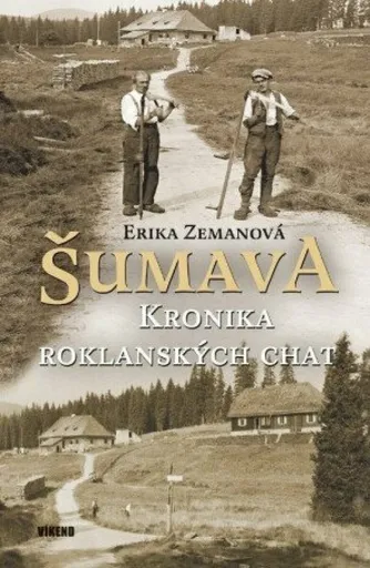 Šumava Kronika roklanských chat - Erika Zemanová