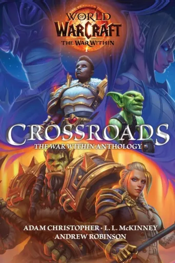 World of Warcraft: Crossroads: The War Within Anthology - Andrew Robinson, Adam Christopher, L.L. McKinney