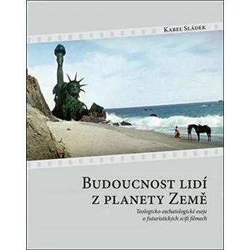 Budoucnost lidí z planety Země: Teologicko-eschatologické eseje o futuristických scifi filmech (978-80-87821-09-1)