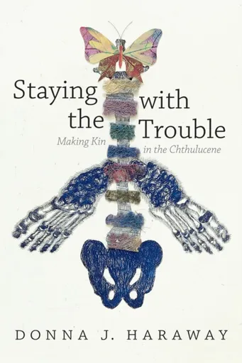 Staying with the Trouble - Donna J. Haraway