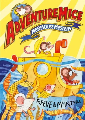 Adventuremice: Mermouse Mystery - from bestselling creative dream team, Reeve and McIntyre - Philip Reeve, Sarah McIntyre