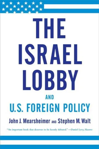 The Israel Lobby and U.S. Foreign Policy - John J. Mearsheimer, Stephen M. Walt