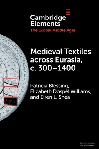 Medieval Textiles across Eurasia, c. 300â€“1400 - Eiren L.  Shea, Patricia  Blessing, Elizabeth Dospel  Williams