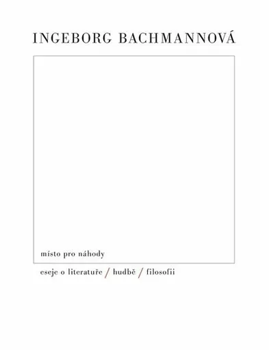 Místo pro náhody / II / Eseje o literatuře, hudbě a filosofii - Ingeborg Bachmannová