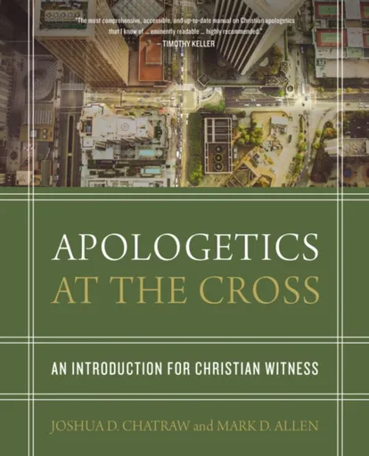 Apologetics at the Cross - Joshua D. Chatraw, Mark D. Allen