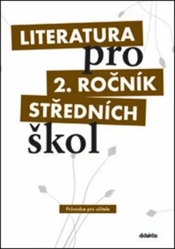 Literatura pro 2. ročník středních škol Průvodce pro učitele - kolektiv autorů, Ivana Dorovská