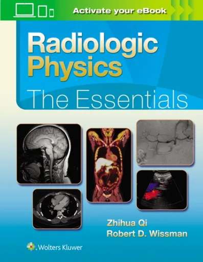 Radiologic Physics: The Essentials - Robert D., MD Wissman, Zhihua, PhD Qi