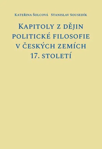 Kapitoly z dějin politické filosofie v českých zemích 17. století - Stanislav Sousedík, Kateřina Šolcová