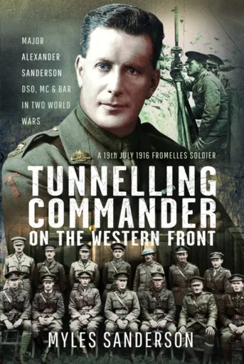 Tunnelling Commander on the Western Front - Myles Sanderson