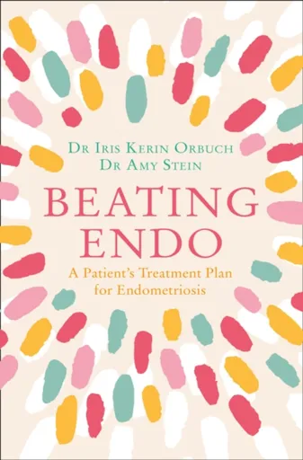 Beating Endo - Dr Amy Stein, Dr Iris Kerin Orbuch