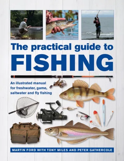 The Practical Guide to Fishing - Tony Miles, Peter Gathercole, Martin Ford